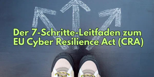 Der 7-Schritte-Leitfaden zum EU Cyber Resilience Act (CRA)